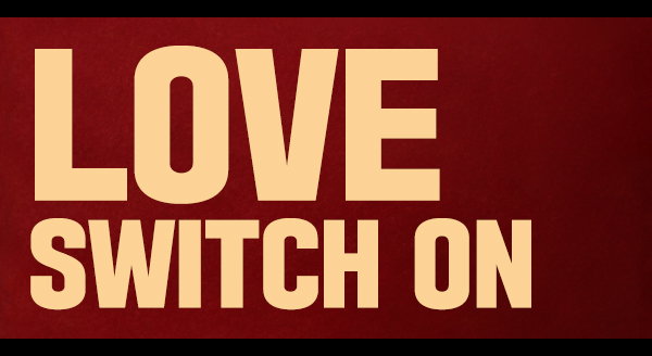LOVE SWITCH ON